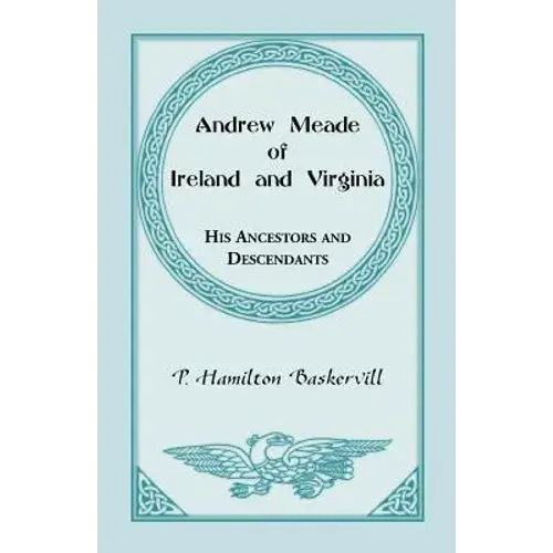 Andrew Meade Of Ireland And Virginia: His Ancestors And Descendants - Paperback 1
