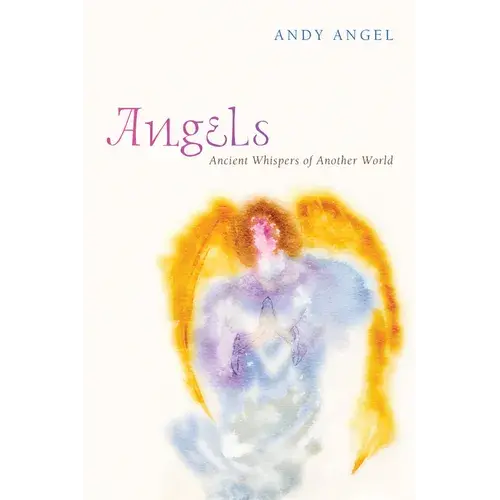 Angels: Ancient Whispers Of Another World - Hardcover 1
