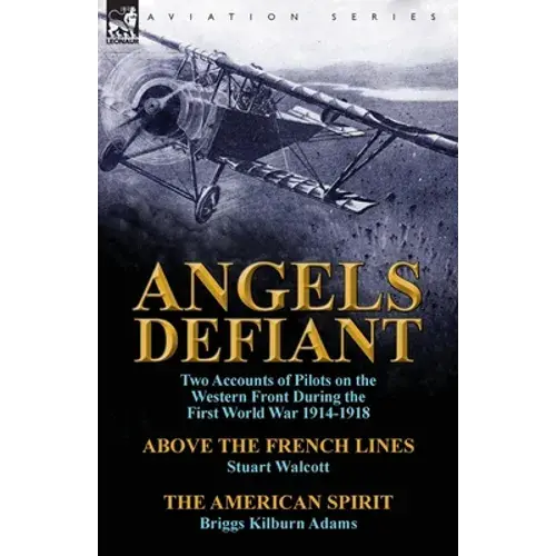 Angels Defiant: Two Accounts Of Pilots On The Western Front During The First World War 1914-1918-Above The French Lines By Stuart Walc - Paperback 1