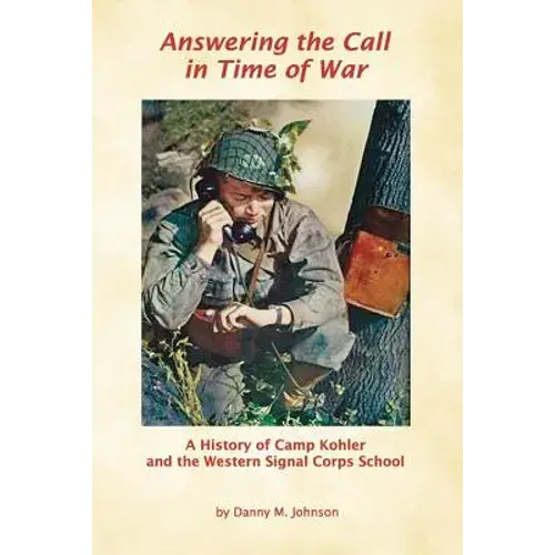 Answering The Call In Time Of War: A History Of Camp Kohler And The Western Signal Corps School - Paperback 1