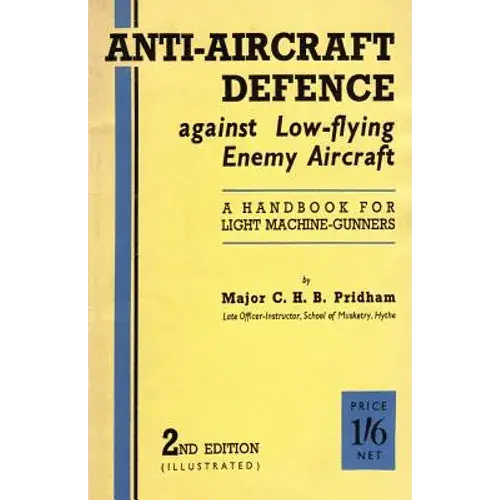 Anti-Aircrafft Defence Against Low-Flying Enemy Aircraft: A Handbook For Light Machine Gunners, Including Particulars Of Notable Successes In Recent F - Paperback 1