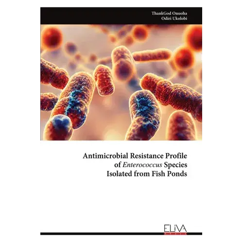 Antimicrobial Resistance Profile Of Enterococcus Species Isolated From Fish Ponds - Paperback 1