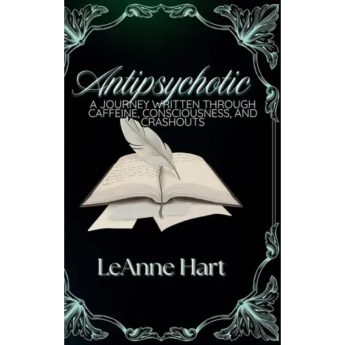 Antipsychotic: A Journey Written Through Caffeine, Consciousness, And Crashouts - Hardcover 1