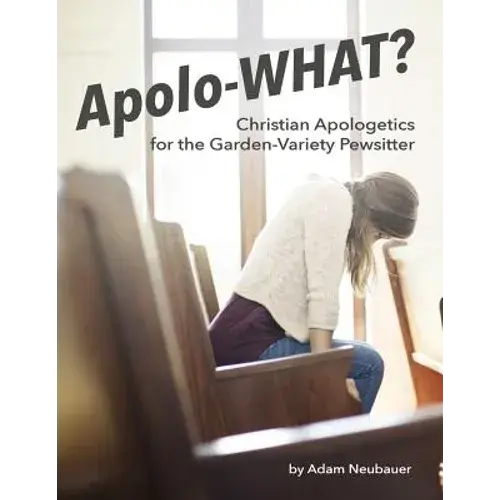Apolo-What?: Christian Apologetics For The Garden-Variety Pewsitter - Paperback 1