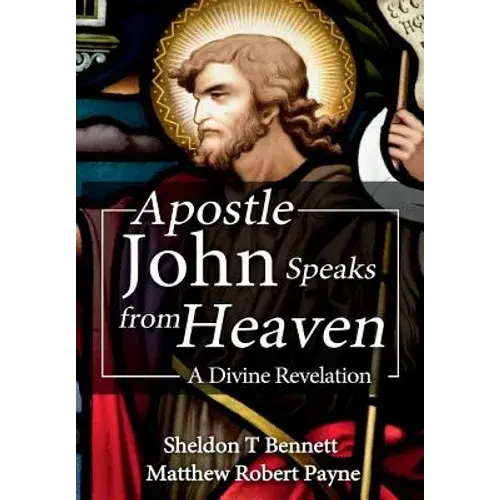 Apostle John Speaks From Heaven: A Divine Revelation - Hardcover 1