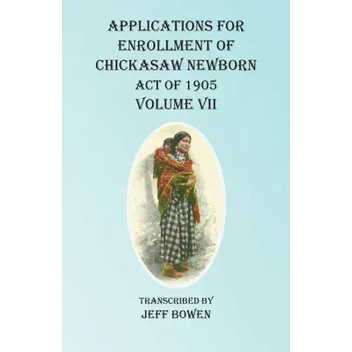 Applications For Enrollment Of Chickasaw Newborn Act Of 1905 Volume Vii - Paperback 1