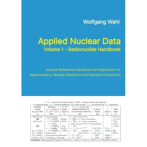 Applied Nuclear Data, Volume 1 - Radionuclide Handbook, Edition 10: Isotope Reference Handbook For Application In Spectrometry, Nuclear Medicine And R - Paperback 1