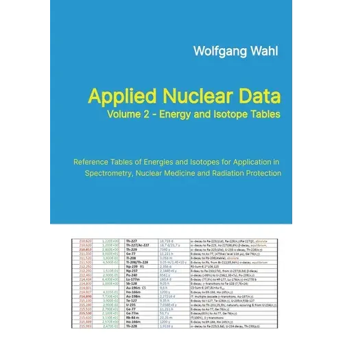 Applied Nuclear Data, Volume 2 - Energy And Isotope Tables: Reference Tables Of Energies And Isotopes For Application In Spectrometry, Nuclear Medicin - Paperback 1