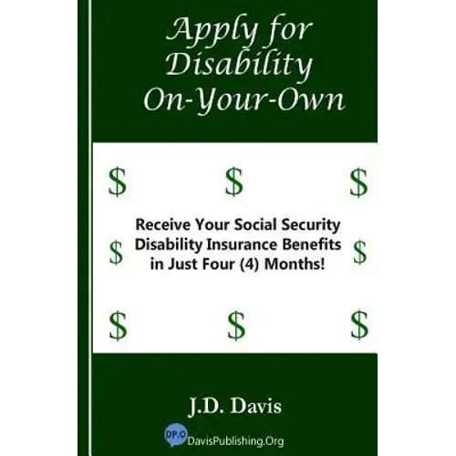 Apply For Disability On-Your-Own: Receive Your Social Security Disability Insurance Benefits In Just Four (4) Months! - Paperback 1