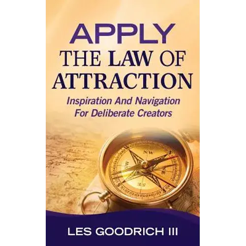 Apply The Law Of Attraction: Inspiration And Navigation For Deliberate Creators - Paperback 1