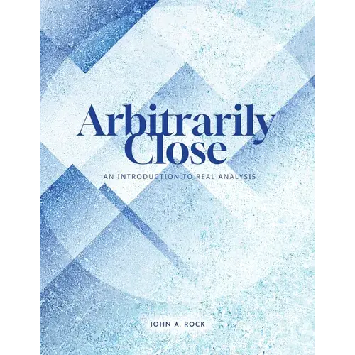 Arbitrarily Close: An Introduction To Real Analysis - Paperback 1