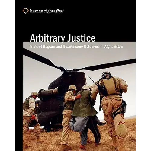 Arbitrary Justice: Trial Of Guantanamo And Bagram Detainees In Afghanistan - Paperback 1