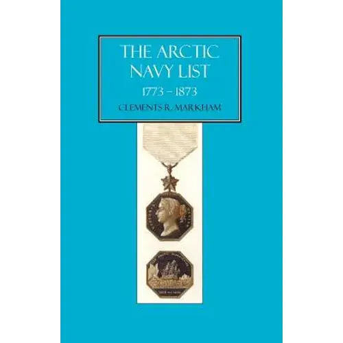 Arctic Navy List, A Century Of Arctic & Antarctic Officers 1773-1873 - Paperback 1