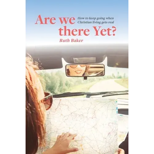 Are We There Yet?: How To Keep Going When Christian Living Gets Real - Paperback 1