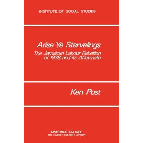 Arise Ye Starvelings: The Jamaican Labour Rebellion Of 1938 And Its Aftermath - Hardcover 1