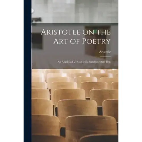 Aristotle On The Art Of Poetry; An Amplified Version With Supplementaty Illus - Paperback 1