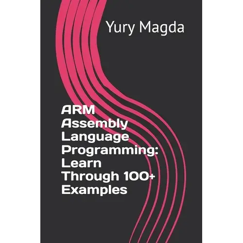 Arm Assembly Language Programming: Learn Through 100+ Examples - Paperback 1