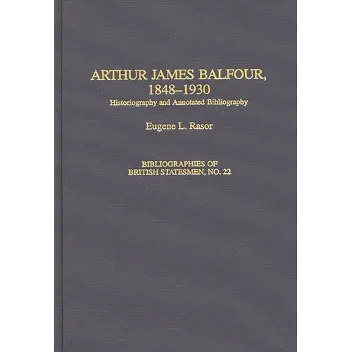 Arthur James Balfour, 1848-1930: Historiography And Annotated Bibliography - Hardcover 1