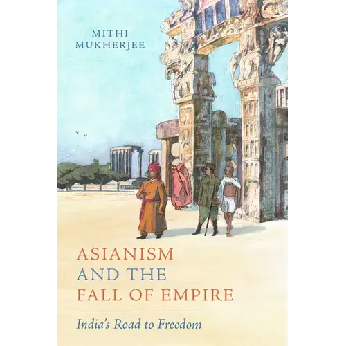 Asianism And The Fall Of Empire: India's Road To Freedom Volume 35 - Hardcover 1