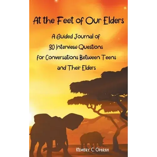 At The Feet Of Our Elders: A Guided Journal Of 30 Interview Questions For Conversations Between Teens And Their Elders - Hardcover 1