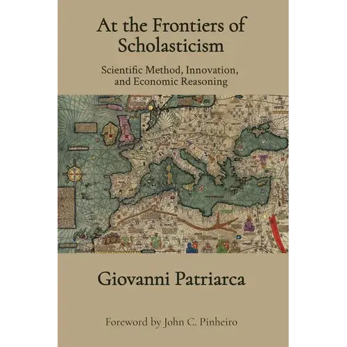 At The Frontiers Of Scholasticism: Scientific Method, Innovation, And Economic Reasoning - Paperback 1