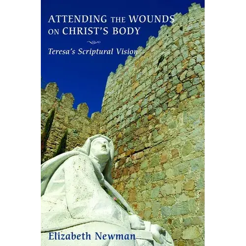 Attending The Wounds On Christ's Body: Teresa's Scriptural Vision - Hardcover 1
