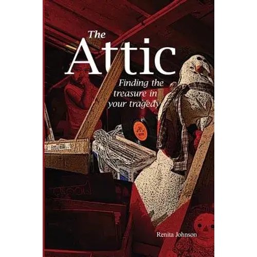 Attic: Finding The Treasure In Your Tragedy - Paperback 1