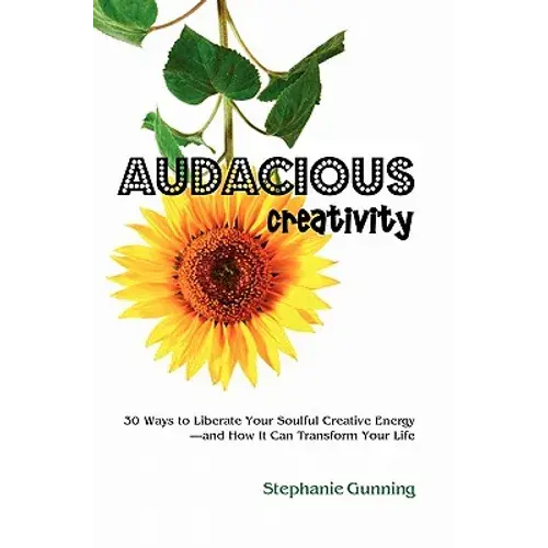 Audacious Creativity: 30 Ways To Liberate Your Soulful Creative Energy--And How It Can Transform Your Life - Paperback 1