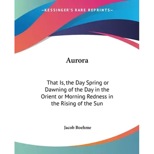 Aurora: That Is, The Day Spring Or Dawning Of The Day In The Orient Or Morning Redness In The Rising Of The Sun - Paperback 1
