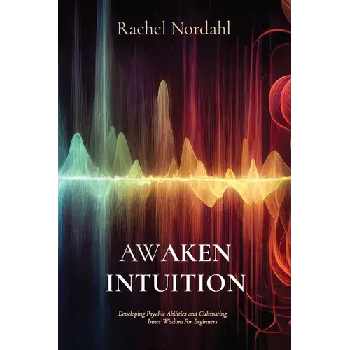 Awaken Intuition: Developing Psychic Abilities And Cultivating Inner Wisdom For Beginners - Paperback 1