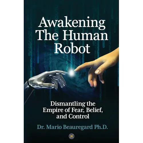 Awakening The Human Robot: Dismantling The Empire Of Fear, Belief, And Control - Paperback 1