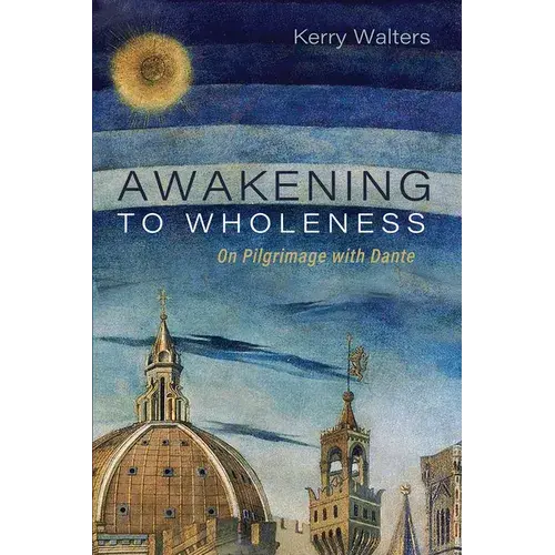 Awakening To Wholeness: On Pilgrimage With Dante - Hardcover 1