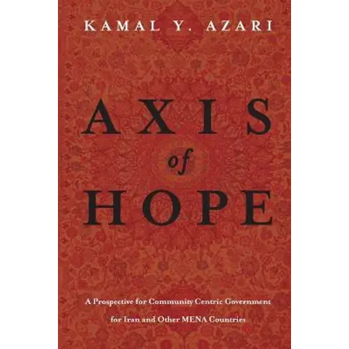 Axis Of Hope: A Prospective For Community Centeric Government For Iran & Other Mena Countries - Paperback 1