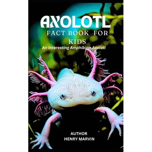 Axolotl Fact Book For Kids: An Interesting Amphibian Axolotl - Paperback 1