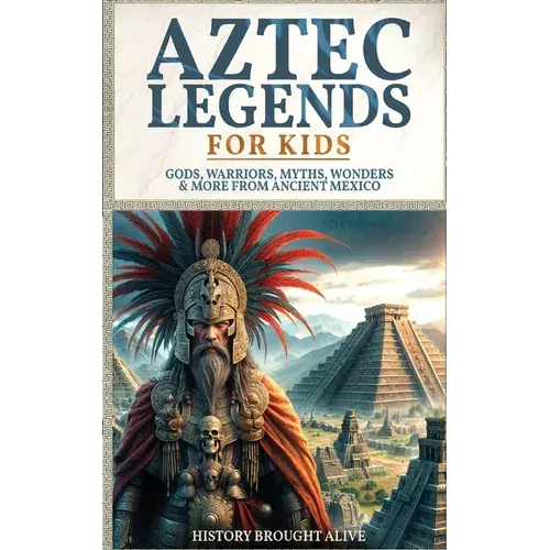 Aztec Legends For Kids: Gods, Warriors, Myths, Wonders & More From Ancient Mexico - Paperback 1