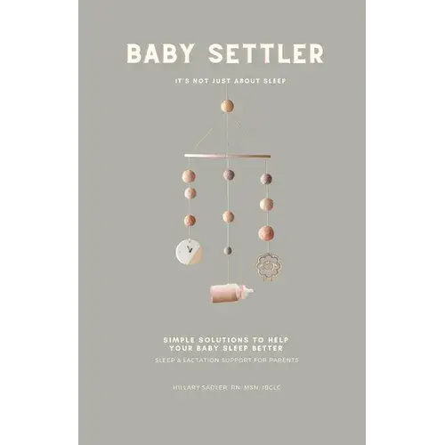 Baby Settler: It's Not Just About Sleep: Helping Parents Understand How Feeding Affects Sleep And How Sleep Affects Feeding - Paperback 1