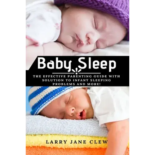 Baby Sleep: The Effective Parenting Guide With Solution To Infant Sleeping Problems And More! - Paperback 1