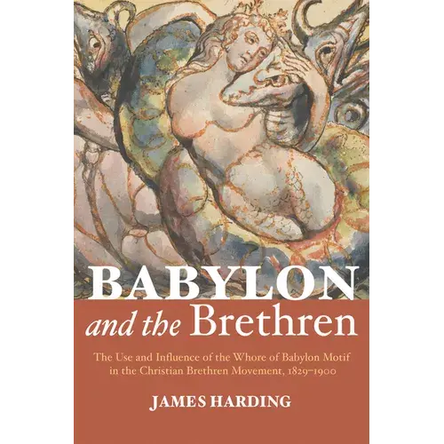Babylon And The Brethren: The Use And Influence Of The Whore Of Babylon Motif In The Christian Brethren Movement, 1829-1900 - Paperback 1