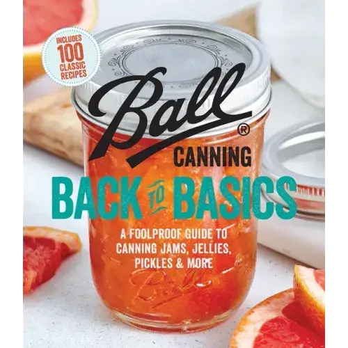 Ball Canning Back To Basics: A Foolproof Guide To Canning Jams, Jellies, Pickles, And More - Paperback 1