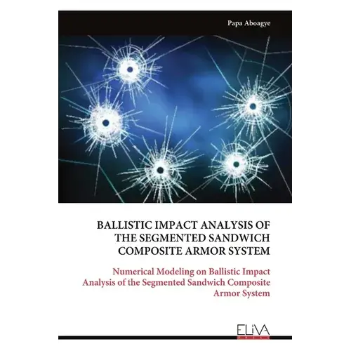 Ballistic Impact Analysis Of The Segmented Sandwich Composite Armor System - Paperback 1