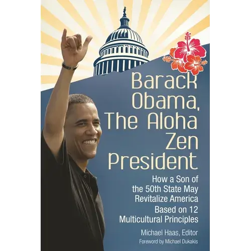 Barack Obama, The Aloha Zen President: How A Son Of The 50Th State May Revitalize America Based On 12 Multicultural Principles - Hardcover 1