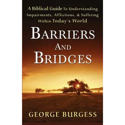 Barriers And Bridges: A Biblical Guide To Understanding, Impairments, Afflictions, & Suffering Within Today's World - Paperback 1