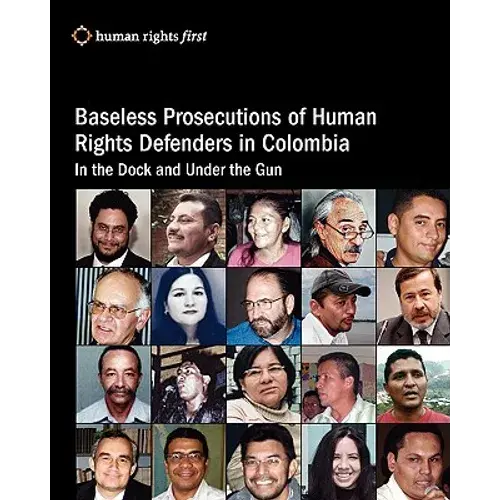 Baseless Prosecutions Of Human Rights Defenders In Colombia: In The Dock And Under The Gun - Paperback 1