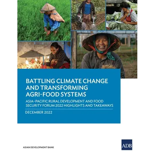 Battling Climate Change And Transforming Agri-Food Systems: Asia-Pacific Rural Development And Food Security Forum 2022 Highlights And Takeaways - Paperback 1