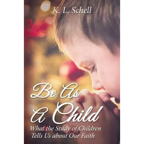 Be As A Child: What The Study Of Children Tells Us About Our Faith - Paperback 1