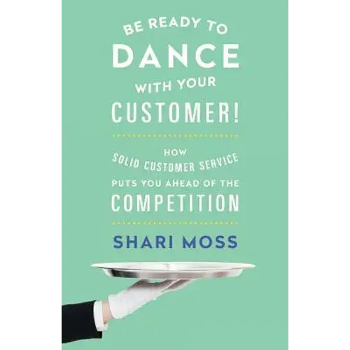 Be Ready To Dance With Your Customer!: How Solid Customer Service Puts You Ahead Of The Competition - Paperback 1