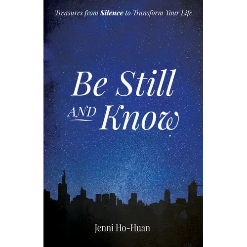 Be Still And Know: Treasures From Silence To Transform Your Life - Paperback 1