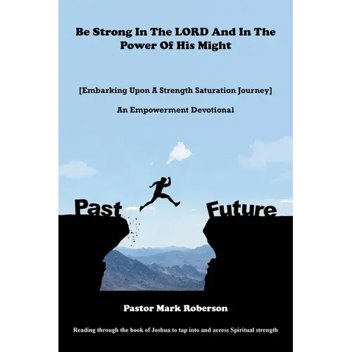 Be Strong In The Lord And In The Power Of His Might: [Embarking Upon A Strength Saturation Journey] An Empowerment Devotional - Paperback 1