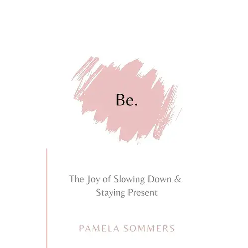 Be: The Joy Of Slowing Down And Staying Present - Paperback 1