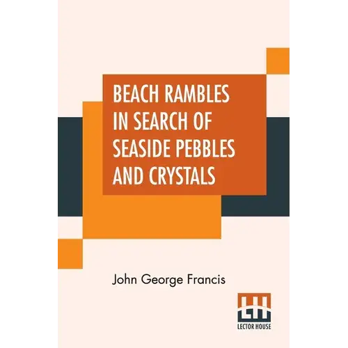 Beach Rambles In Search Of Seaside Pebbles And Crystals: With Some Observations On The Origin Of The Diamond And Other Precious Stones. - Paperback 1